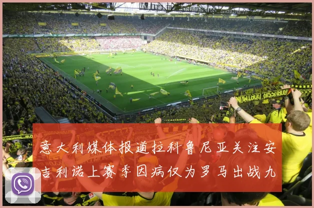 意大利媒体报道拉科鲁尼亚关注安吉利诺上赛季因病仅为罗马出战九场