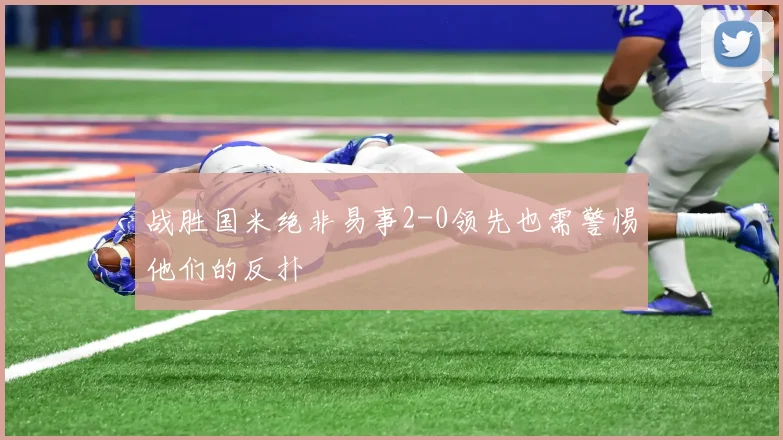战胜国米绝非易事2-0领先也需警惕他们的反扑